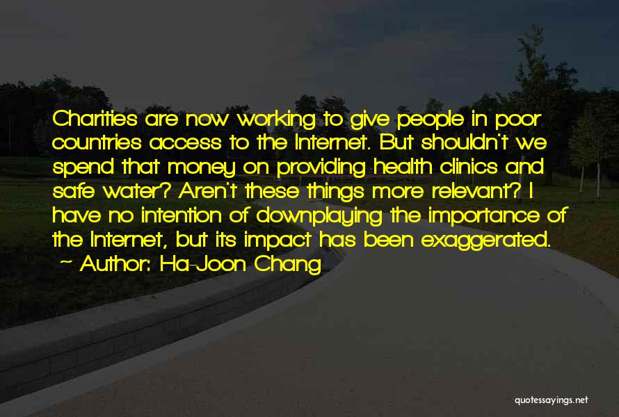 Ha-Joon Chang Quotes: Charities Are Now Working To Give People In Poor Countries Access To The Internet. But Shouldn't We Spend That Money