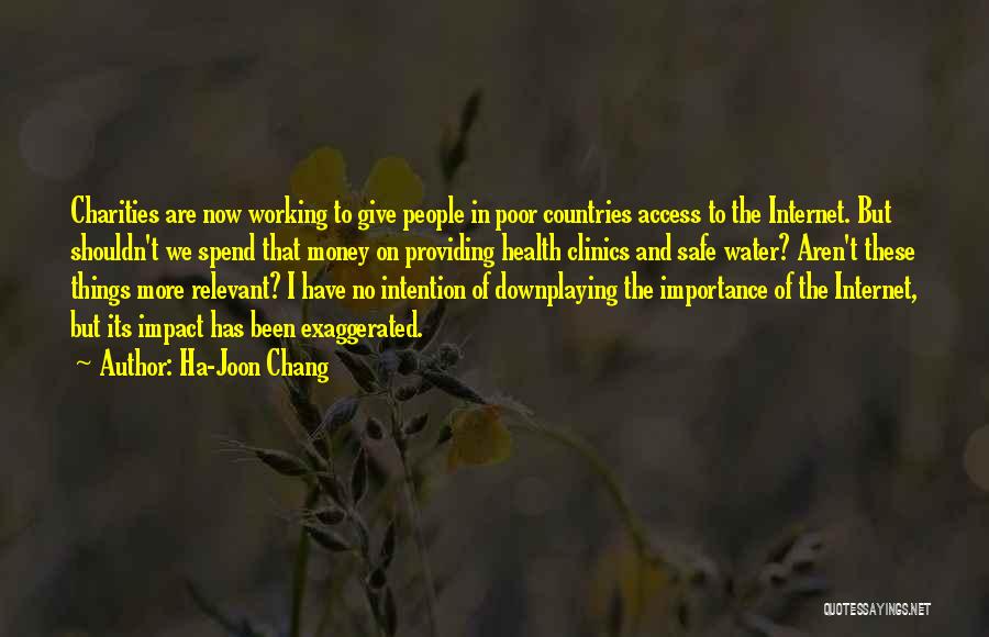 Ha-Joon Chang Quotes: Charities Are Now Working To Give People In Poor Countries Access To The Internet. But Shouldn't We Spend That Money