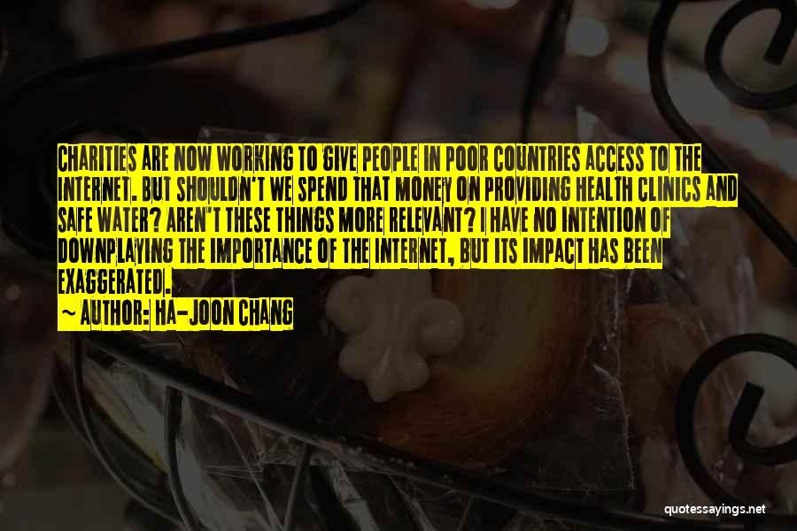 Ha-Joon Chang Quotes: Charities Are Now Working To Give People In Poor Countries Access To The Internet. But Shouldn't We Spend That Money