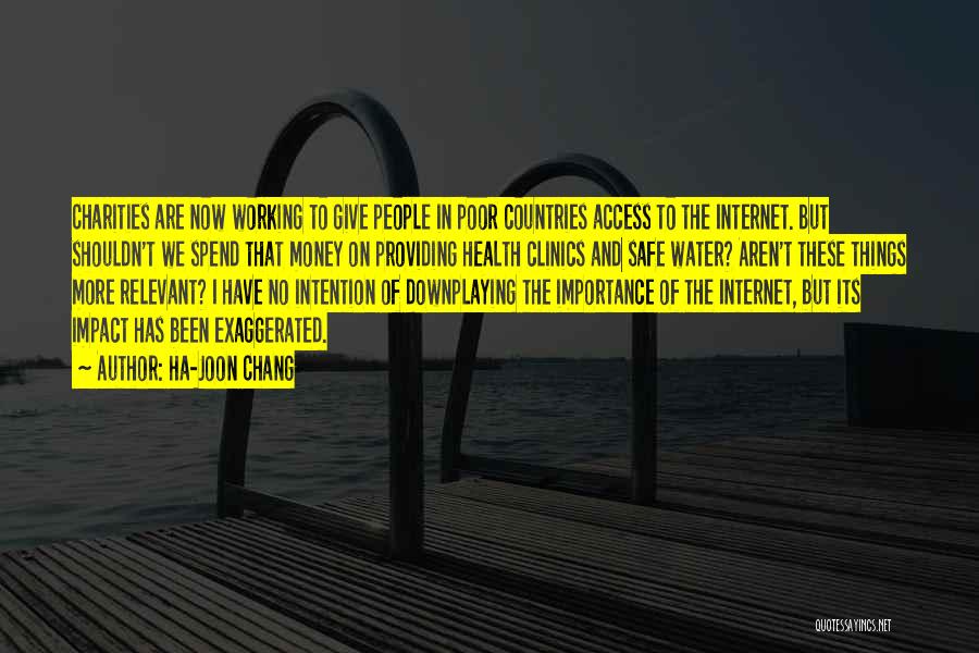 Ha-Joon Chang Quotes: Charities Are Now Working To Give People In Poor Countries Access To The Internet. But Shouldn't We Spend That Money
