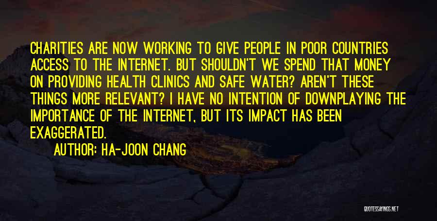 Ha-Joon Chang Quotes: Charities Are Now Working To Give People In Poor Countries Access To The Internet. But Shouldn't We Spend That Money