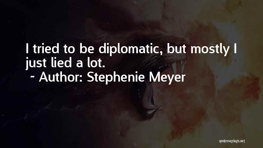 Stephenie Meyer Quotes: I Tried To Be Diplomatic, But Mostly I Just Lied A Lot.