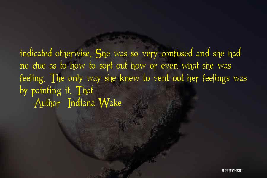 Indiana Wake Quotes: Indicated Otherwise. She Was So Very Confused And She Had No Clue As To How To Sort Out How Or