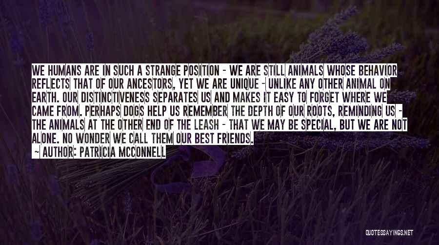 Patricia McConnell Quotes: We Humans Are In Such A Strange Position - We Are Still Animals Whose Behavior Reflects That Of Our Ancestors,