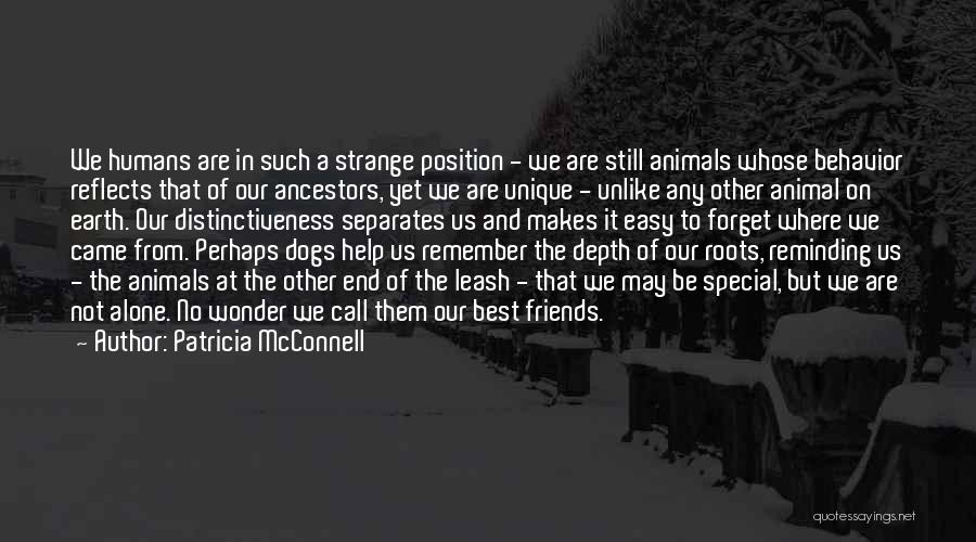 Patricia McConnell Quotes: We Humans Are In Such A Strange Position - We Are Still Animals Whose Behavior Reflects That Of Our Ancestors,