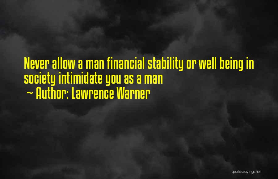 Lawrence Warner Quotes: Never Allow A Man Financial Stability Or Well Being In Society Intimidate You As A Man