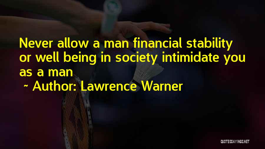 Lawrence Warner Quotes: Never Allow A Man Financial Stability Or Well Being In Society Intimidate You As A Man