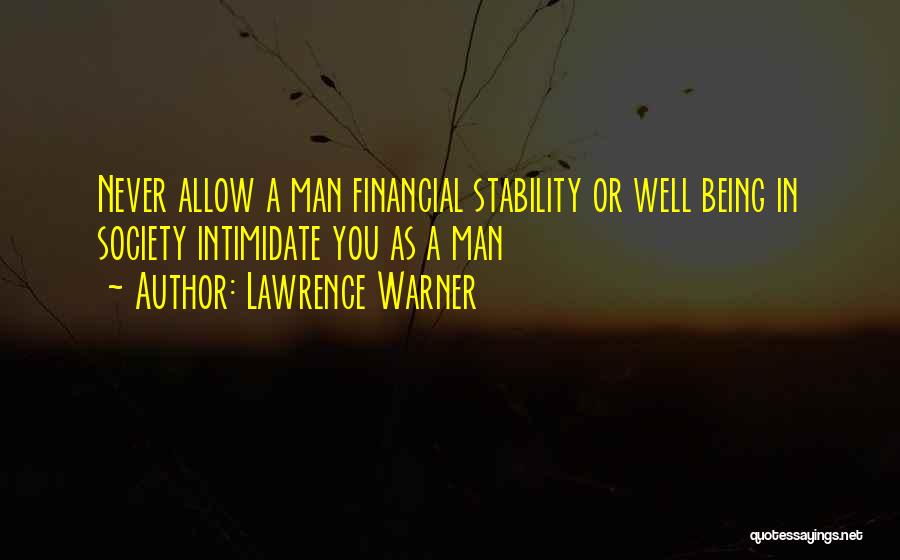 Lawrence Warner Quotes: Never Allow A Man Financial Stability Or Well Being In Society Intimidate You As A Man