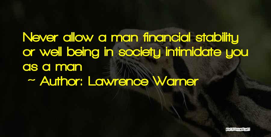 Lawrence Warner Quotes: Never Allow A Man Financial Stability Or Well Being In Society Intimidate You As A Man