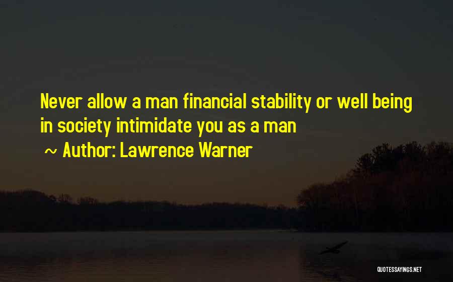 Lawrence Warner Quotes: Never Allow A Man Financial Stability Or Well Being In Society Intimidate You As A Man