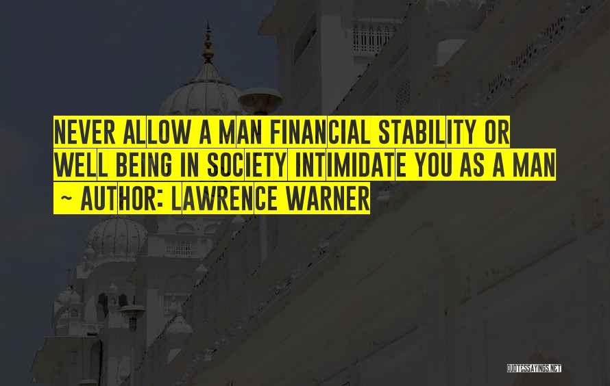 Lawrence Warner Quotes: Never Allow A Man Financial Stability Or Well Being In Society Intimidate You As A Man