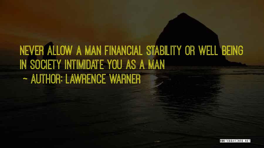 Lawrence Warner Quotes: Never Allow A Man Financial Stability Or Well Being In Society Intimidate You As A Man