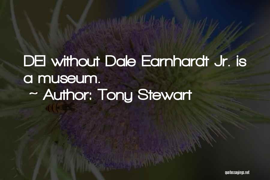 Tony Stewart Quotes: Dei Without Dale Earnhardt Jr. Is A Museum.
