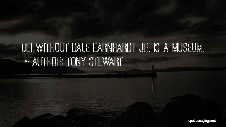 Tony Stewart Quotes: Dei Without Dale Earnhardt Jr. Is A Museum.