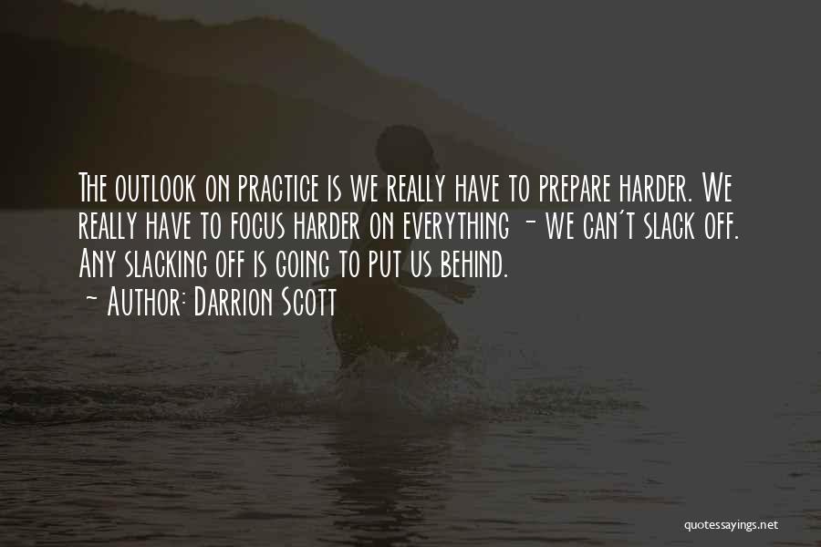 Darrion Scott Quotes: The Outlook On Practice Is We Really Have To Prepare Harder. We Really Have To Focus Harder On Everything -