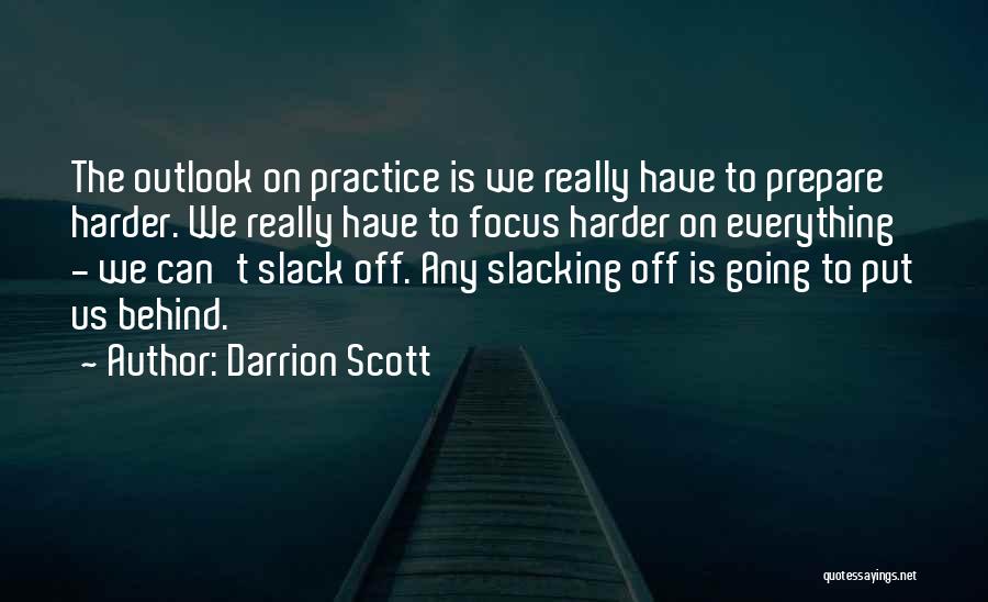 Darrion Scott Quotes: The Outlook On Practice Is We Really Have To Prepare Harder. We Really Have To Focus Harder On Everything -