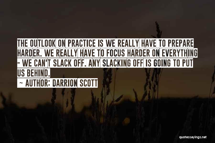 Darrion Scott Quotes: The Outlook On Practice Is We Really Have To Prepare Harder. We Really Have To Focus Harder On Everything -