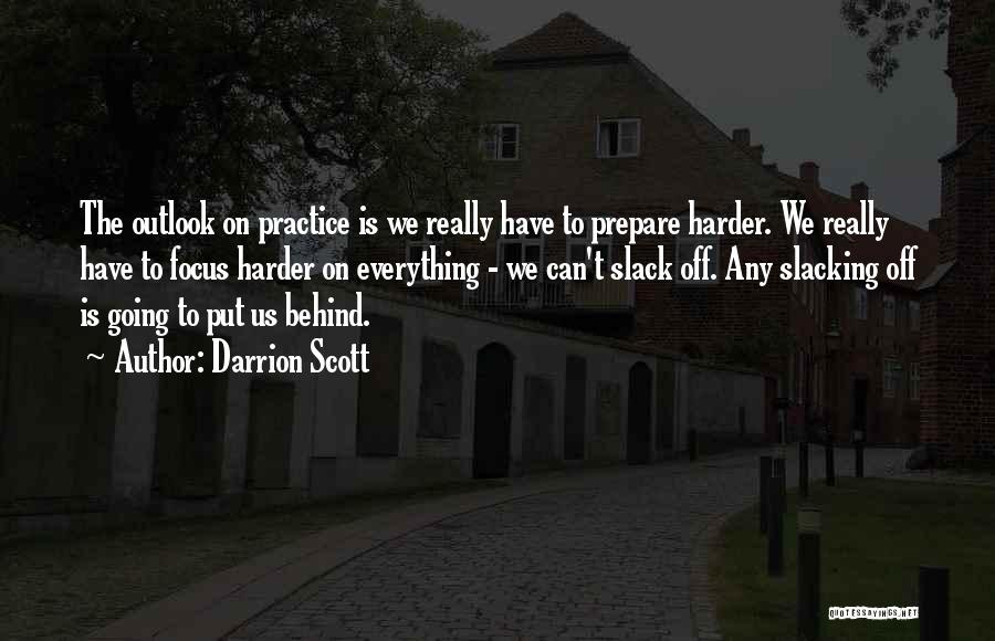 Darrion Scott Quotes: The Outlook On Practice Is We Really Have To Prepare Harder. We Really Have To Focus Harder On Everything -