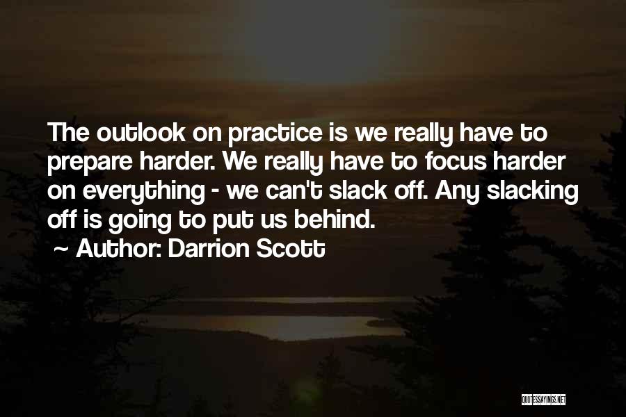 Darrion Scott Quotes: The Outlook On Practice Is We Really Have To Prepare Harder. We Really Have To Focus Harder On Everything -