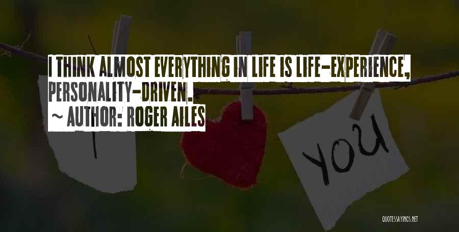 Roger Ailes Quotes: I Think Almost Everything In Life Is Life-experience, Personality-driven.
