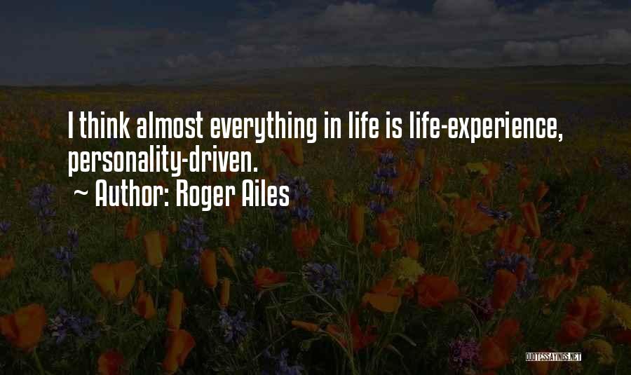 Roger Ailes Quotes: I Think Almost Everything In Life Is Life-experience, Personality-driven.