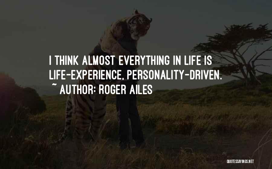 Roger Ailes Quotes: I Think Almost Everything In Life Is Life-experience, Personality-driven.