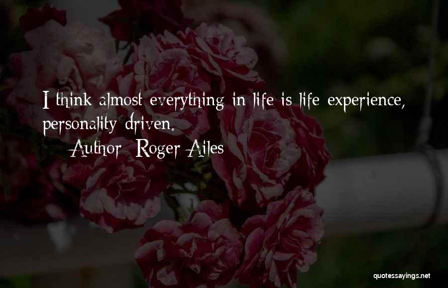 Roger Ailes Quotes: I Think Almost Everything In Life Is Life-experience, Personality-driven.