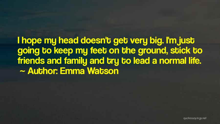 Emma Watson Quotes: I Hope My Head Doesn't Get Very Big. I'm Just Going To Keep My Feet On The Ground, Stick To