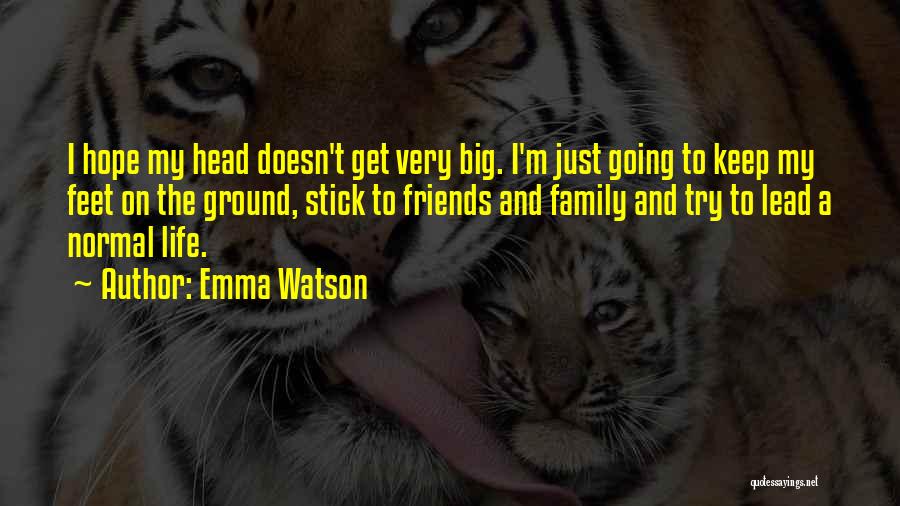 Emma Watson Quotes: I Hope My Head Doesn't Get Very Big. I'm Just Going To Keep My Feet On The Ground, Stick To