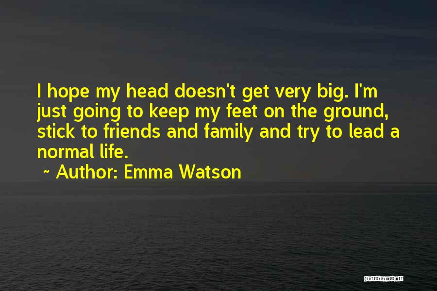 Emma Watson Quotes: I Hope My Head Doesn't Get Very Big. I'm Just Going To Keep My Feet On The Ground, Stick To