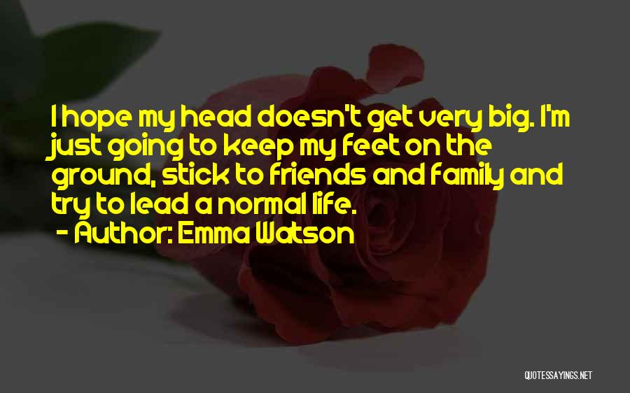 Emma Watson Quotes: I Hope My Head Doesn't Get Very Big. I'm Just Going To Keep My Feet On The Ground, Stick To