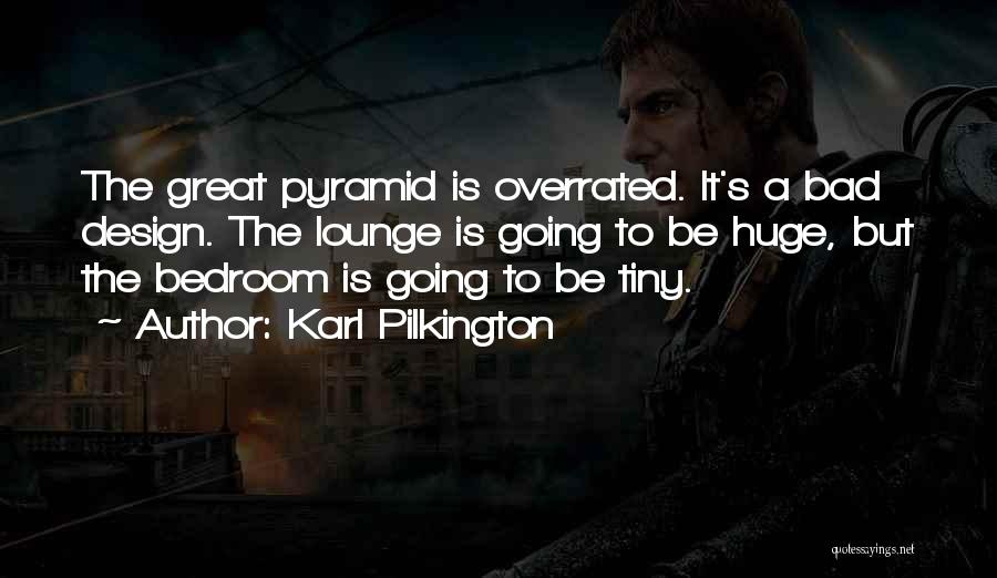 Karl Pilkington Quotes: The Great Pyramid Is Overrated. It's A Bad Design. The Lounge Is Going To Be Huge, But The Bedroom Is