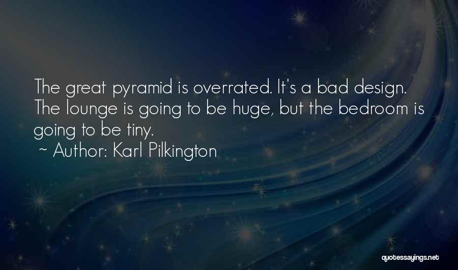Karl Pilkington Quotes: The Great Pyramid Is Overrated. It's A Bad Design. The Lounge Is Going To Be Huge, But The Bedroom Is