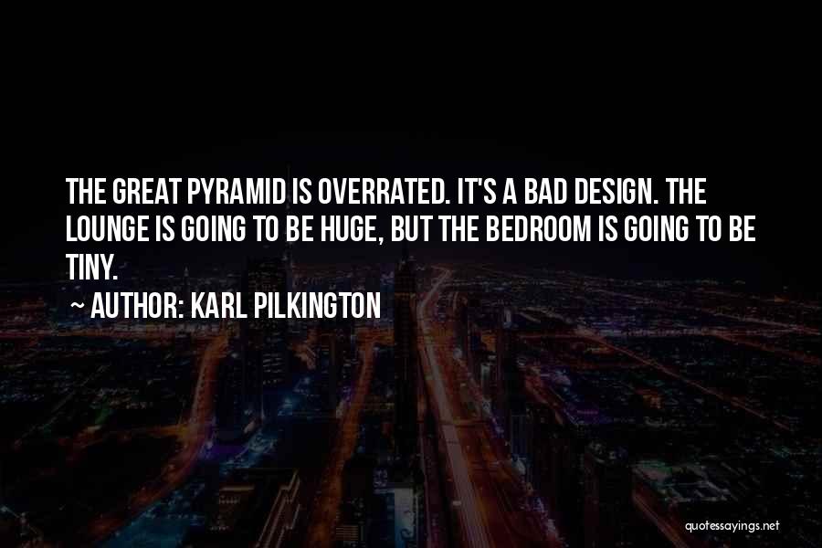 Karl Pilkington Quotes: The Great Pyramid Is Overrated. It's A Bad Design. The Lounge Is Going To Be Huge, But The Bedroom Is