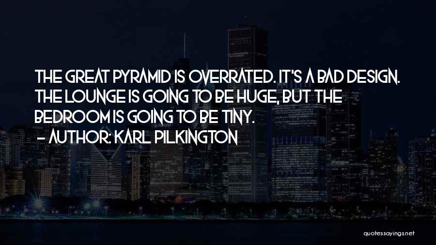 Karl Pilkington Quotes: The Great Pyramid Is Overrated. It's A Bad Design. The Lounge Is Going To Be Huge, But The Bedroom Is