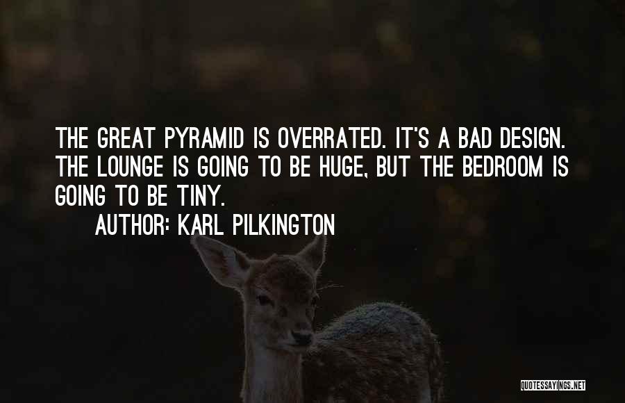 Karl Pilkington Quotes: The Great Pyramid Is Overrated. It's A Bad Design. The Lounge Is Going To Be Huge, But The Bedroom Is