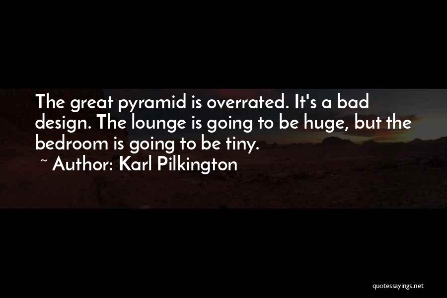 Karl Pilkington Quotes: The Great Pyramid Is Overrated. It's A Bad Design. The Lounge Is Going To Be Huge, But The Bedroom Is