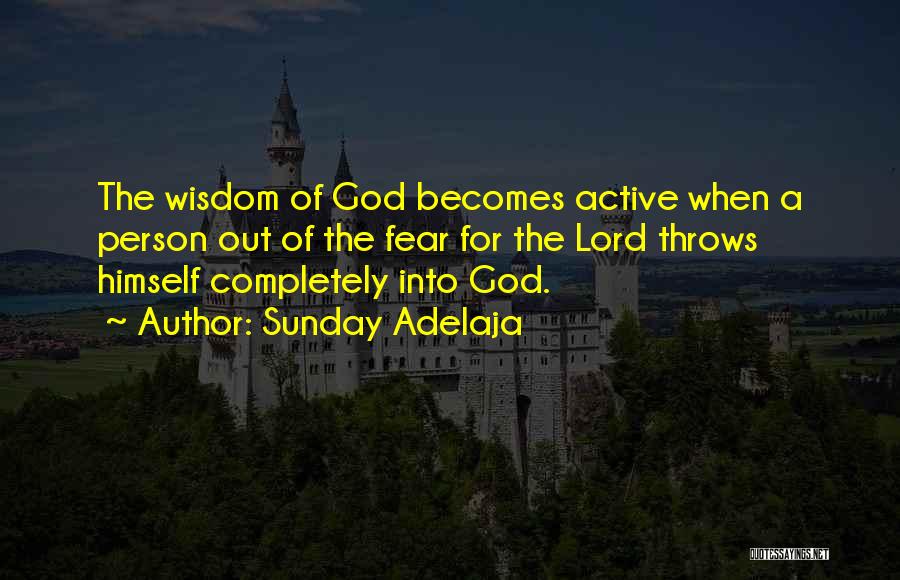 Sunday Adelaja Quotes: The Wisdom Of God Becomes Active When A Person Out Of The Fear For The Lord Throws Himself Completely Into