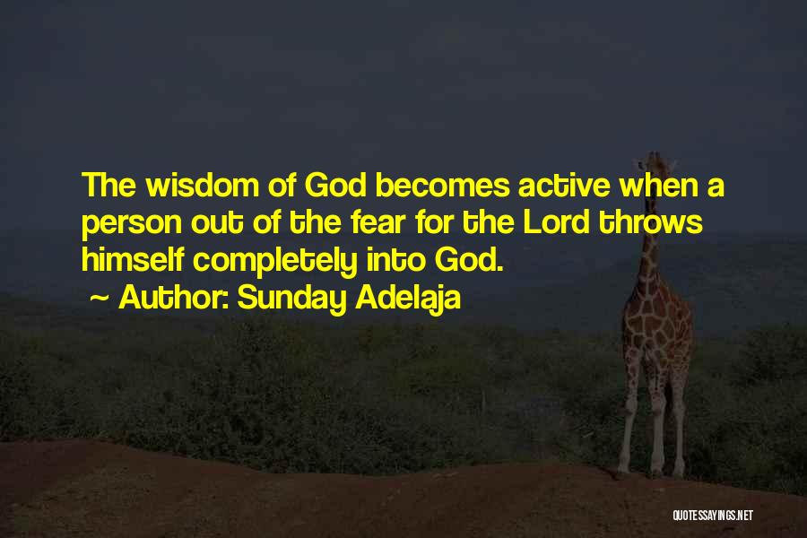 Sunday Adelaja Quotes: The Wisdom Of God Becomes Active When A Person Out Of The Fear For The Lord Throws Himself Completely Into