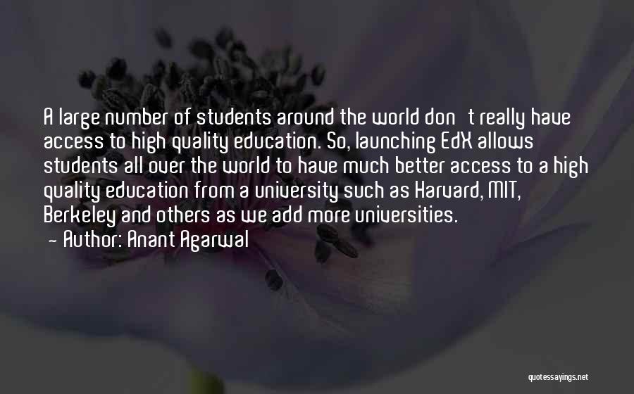 Anant Agarwal Quotes: A Large Number Of Students Around The World Don't Really Have Access To High Quality Education. So, Launching Edx Allows