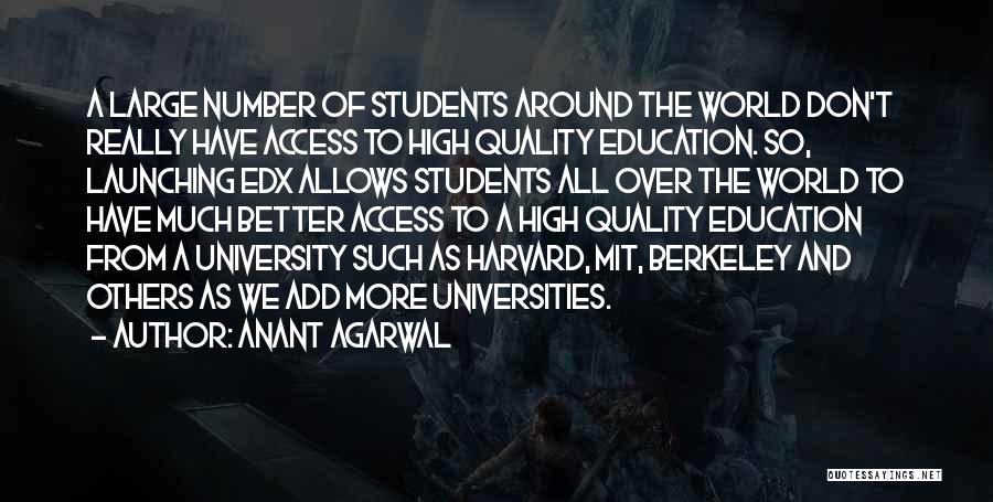 Anant Agarwal Quotes: A Large Number Of Students Around The World Don't Really Have Access To High Quality Education. So, Launching Edx Allows