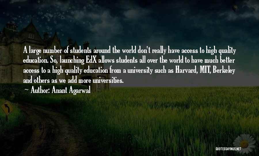 Anant Agarwal Quotes: A Large Number Of Students Around The World Don't Really Have Access To High Quality Education. So, Launching Edx Allows