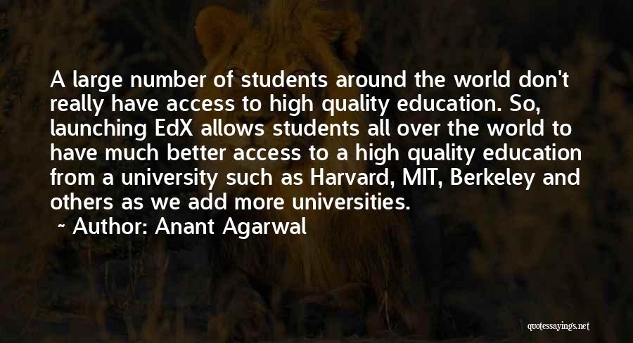 Anant Agarwal Quotes: A Large Number Of Students Around The World Don't Really Have Access To High Quality Education. So, Launching Edx Allows