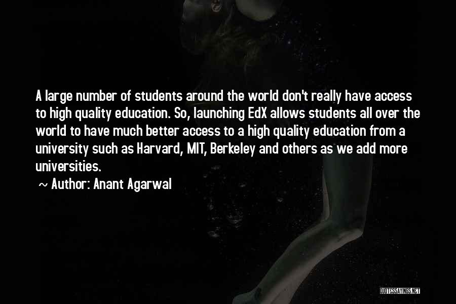 Anant Agarwal Quotes: A Large Number Of Students Around The World Don't Really Have Access To High Quality Education. So, Launching Edx Allows