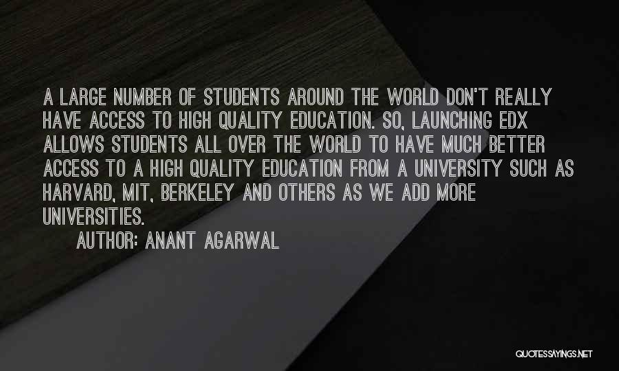 Anant Agarwal Quotes: A Large Number Of Students Around The World Don't Really Have Access To High Quality Education. So, Launching Edx Allows