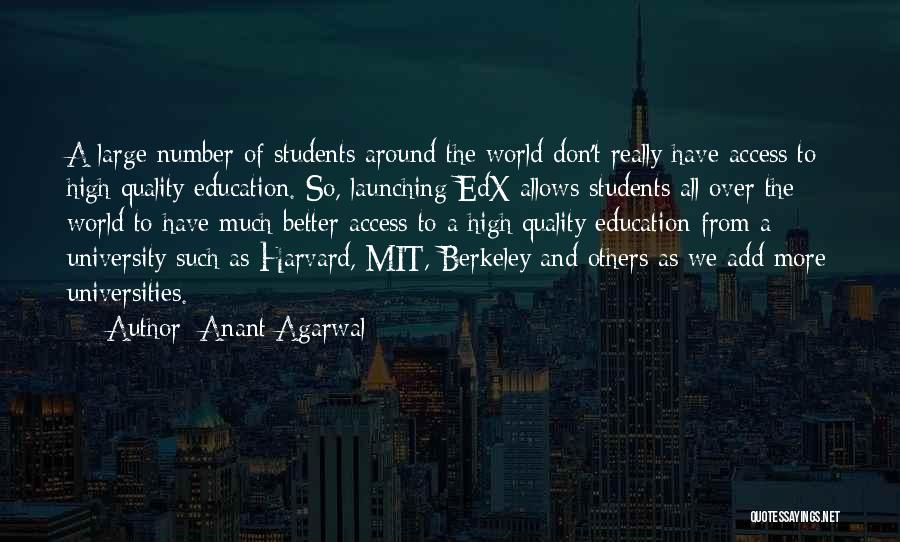 Anant Agarwal Quotes: A Large Number Of Students Around The World Don't Really Have Access To High Quality Education. So, Launching Edx Allows