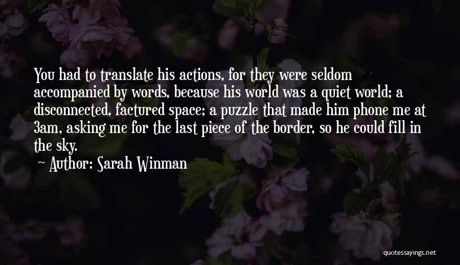 Sarah Winman Quotes: You Had To Translate His Actions, For They Were Seldom Accompanied By Words, Because His World Was A Quiet World;