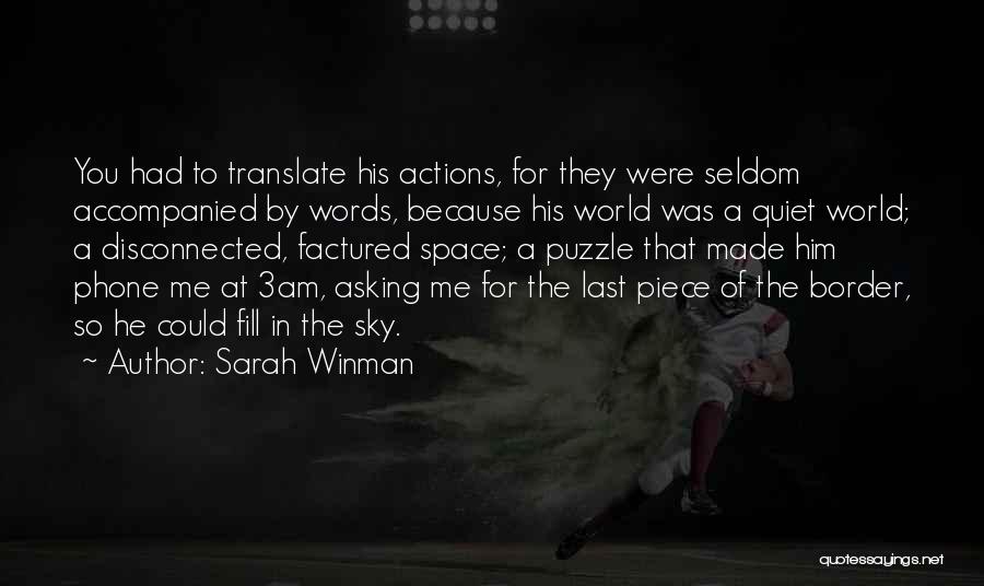 Sarah Winman Quotes: You Had To Translate His Actions, For They Were Seldom Accompanied By Words, Because His World Was A Quiet World;