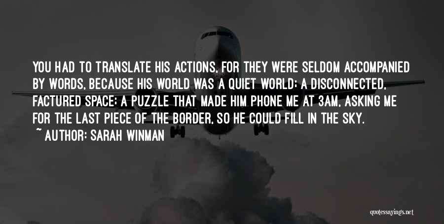 Sarah Winman Quotes: You Had To Translate His Actions, For They Were Seldom Accompanied By Words, Because His World Was A Quiet World;