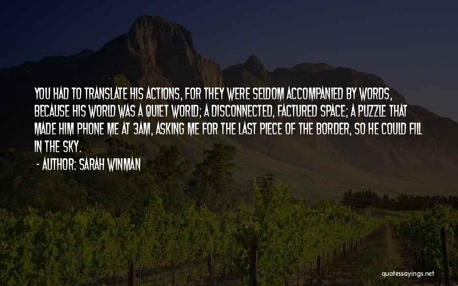 Sarah Winman Quotes: You Had To Translate His Actions, For They Were Seldom Accompanied By Words, Because His World Was A Quiet World;